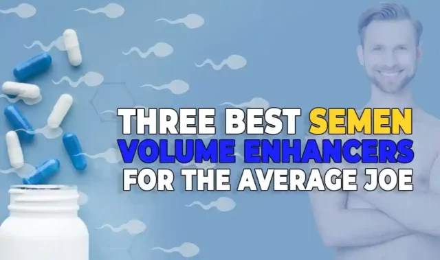 Three Best Semen Volume Enhancers for the Average Joe